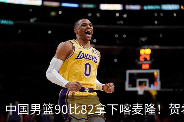 中国男篮90比82拿下喀麦隆！贺希宁狂砍25分6助攻，赵嘉义也拿了21分