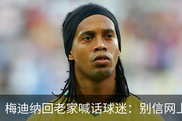 梅迪纳回老家喊话球迷：别信网上的谣言，我们很团结