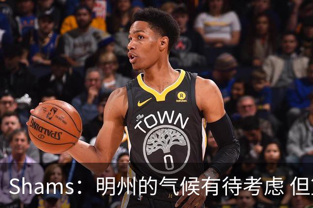 Shams：明州的气候有待考虑 但篮球角度狼队&76人是老詹首选下家
